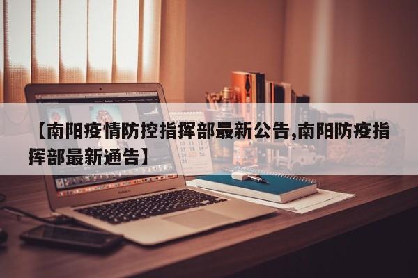 【南阳疫情防控指挥部最新公告,南阳防疫指挥部最新通告】
