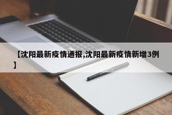 【沈阳最新疫情通报,沈阳最新疫情新增3例】