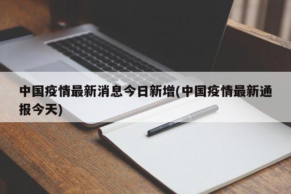 中国疫情最新消息今日新增(中国疫情最新通报今天)