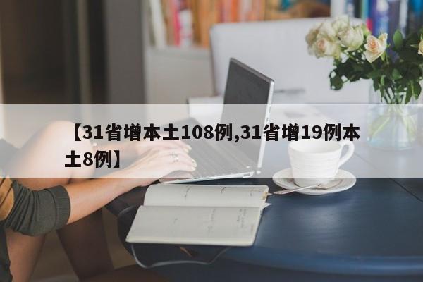 【31省增本土108例,31省增19例本土8例】