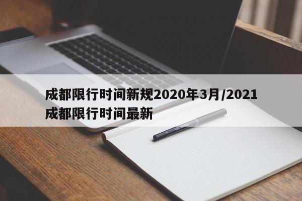 成都限行时间新规2020年3月/2021成都限行时间最新