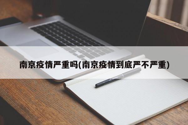 南京疫情严重吗(南京疫情到底严不严重)