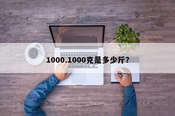 1000.1000克是多少斤?