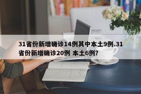 31省份新增确诊14例其中本土9例.31省份新增确诊20例 本土6例?