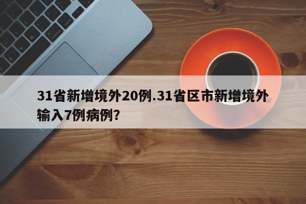 31省新增境外20例.31省区市新增境外输入7例病例?