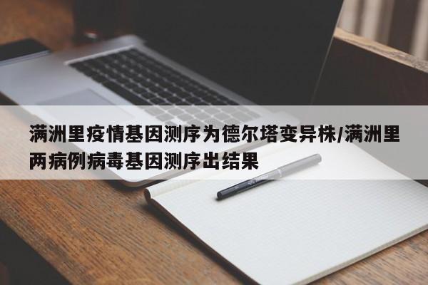 满洲里疫情基因测序为德尔塔变异株/满洲里两病例病毒基因测序出结果