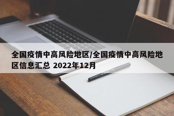 全国疫情中高风险地区/全国疫情中高风险地区信息汇总 2022年12月