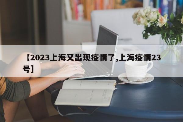 【2023上海又出现疫情了,上海疫情23号】